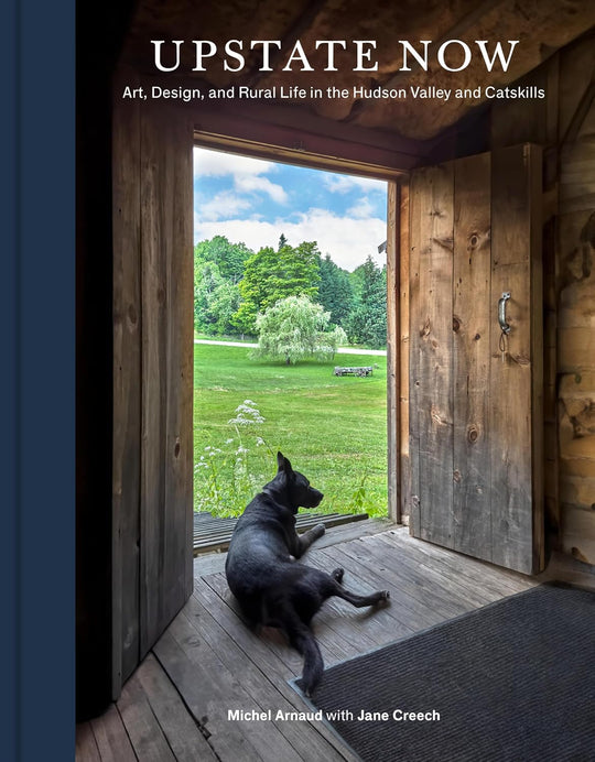 Upstate Now: Art, Design, and Rural Life in the Hudson Valley and Catskills