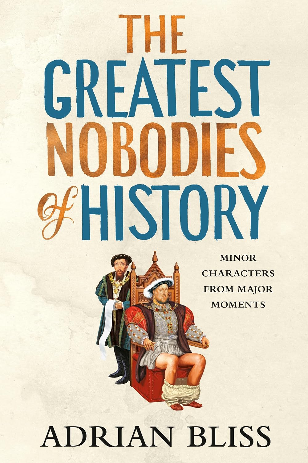 The Greatest Nobodies of History: Minor Characters From Major Moments